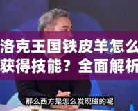洛克王國鐵皮羊怎么獲得技能？全面解析和技巧指南