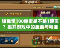 彈彈堂100像素是不是1距離？揭開游戲中的距離與精準的奧秘