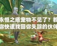 永恒之塔寵物不見了？教你快速找回你失蹤的伙伴！