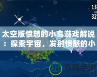 太空版憤怒的小鳥游戲解說：探索宇宙，發(fā)射憤怒的小鳥，挑戰(zhàn)極限樂趣！