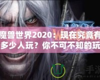 魔獸世界2020：現(xiàn)在究竟有多少人玩？你不可不知的玩家現(xiàn)狀