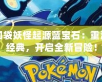 口袋妖怪起源藍寶石：重溫經典，開啟全新冒險！
