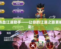 熱血江湖助手——讓你的江湖之旅更精彩！