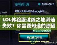 LOL體驗服試煉之地測速失?。磕阈枰赖脑蚝徒鉀Q方案！