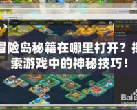 冒險島秘籍在哪里打開？探索游戲中的神秘技巧！