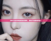 DNF大地女神技能加點解析，輕松打造最強職業！