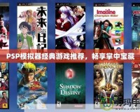 PSP模擬器經(jīng)典游戲推薦，暢享掌中寶藏