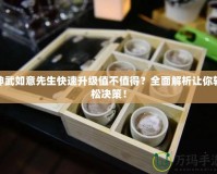 神武如意先生快速升級值不值得？全面解析讓你輕松決策！