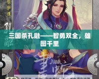 三國殺孔融——智勇雙全，雄圖千里