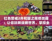 紅色警戒2共和國之輝修改器：讓你玩轉戰略世界，掌控全局