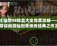 《仙劍98物品大全完美攻略——帶你暢游仙劍奇俠傳經典之作》