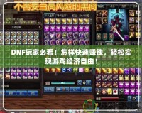 DNF玩家必看！怎樣快速賺錢，輕松實現游戲經濟自由！