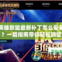 英雄聯盟最新補丁怎么安裝？一篇指南帶你輕松搞定