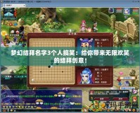 夢幻結(jié)拜名字3個人搞笑：給你帶來無限歡笑的結(jié)拜創(chuàng)意！