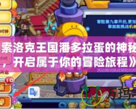 《探索洛克王國潘多拉蛋的神秘魅力，開啟屬于你的冒險旅程》