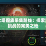 永恒之塔魔族采集路線：探索資源與挑戰的完美之地