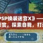 《PSP換裝迷宮X》——挑戰迷宮，探索自我，打造屬于你的奇幻冒險之旅！