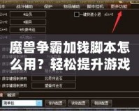 魔獸爭霸加錢腳本怎么用？輕松提升游戲體驗，賺取無限金幣