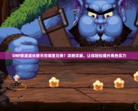 DNF極速成長(zhǎng)硬幣在哪里兌換？攻略詳解，讓你輕松提升角色實(shí)力