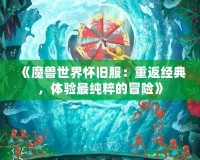 《魔獸世界懷舊服：重返經典，體驗最純粹的冒險》
