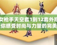 DNF女槍手天空套1到12套外觀圖片，讓你感受時尚與力量的完美結合