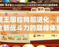 洛克王國拉特超進化，探索全新戰斗力的巔峰體驗