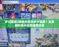 夢幻西游2級健步能加多少速度？全面解析提升你的速度優勢