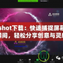 Minishot下載：快速捕捉屏幕精彩瞬間，輕松分享創(chuàng)意與靈感