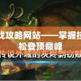 網頁游戲攻略網站——掌握技巧，輕松登頂巔峰