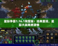 星際爭霸1.16.1完整版：經典重現，星際大戰再燃激情