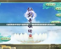 《仙劍奇俠4手游是不是要關服了？揭秘游戲背后的真相與未來走向》