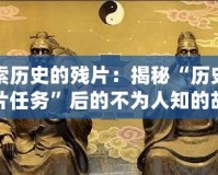 探索歷史的殘片：揭秘“歷史的殘片任務”后的不為人知的故事