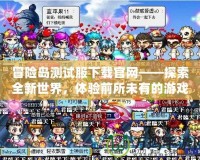 冒險島測試服下載官網——探索全新世界，體驗前所未有的游戲樂趣