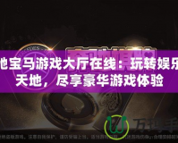 奔馳寶馬游戲大廳在線：玩轉(zhuǎn)娛樂(lè)新天地，盡享豪華游戲體驗(yàn)
