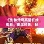 《封神傳奇高清在線觀看：重溫經典，暢享神話世界》