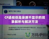 CF透視但是錄屏不顯示的現象解析與解決方法