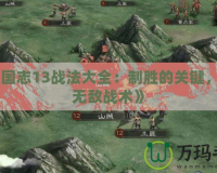 《三國志13戰法大全：制勝的關鍵，打造無敵戰術》