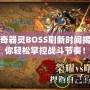 軒轅傳奇器靈BOSS刷新時間揭秘，讓你輕松掌控戰斗節奏！