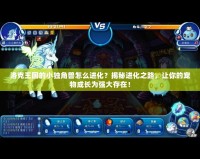 洛克王國(guó)的小獨(dú)角獸怎么進(jìn)化？揭秘進(jìn)化之路，讓你的寵物成長(zhǎng)為強(qiáng)大存在！