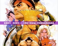 極限格斗，盡在掌中——《拳皇13安卓版》帶你體驗經典街機熱血
