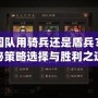 桃園隊用騎兵還是盾兵？揭秘策略選擇與勝利之道