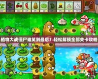植物大戰僵尸誰笑到最后？輕松解鎖全部關卡攻略