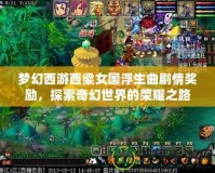 夢(mèng)幻西游西梁女國(guó)浮生曲劇情獎(jiǎng)勵(lì)，探索奇幻世界的榮耀之路