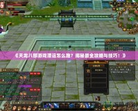 《天龍八部游戲漕運(yùn)怎么跑？揭秘最全攻略與技巧！》