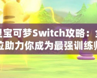 精靈寶可夢Switch攻略：全方位助力你成為最強訓練師