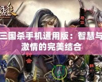 三國殺手機通用版：智慧與激情的完美結合