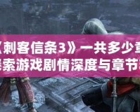 《刺客信條3》一共多少章？探索游戲劇情深度與章節(jié)精彩