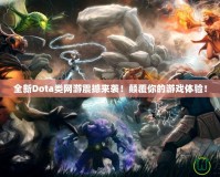 全新Dota類網(wǎng)游震撼來襲！顛覆你的游戲體驗(yàn)！