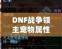 DNF戰爭領主寵物屬性解析——讓你輕松掌控戰場的秘密武器！