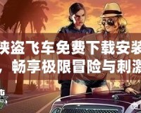 俠盜飛車免費下載安裝，暢享極限冒險與刺激快感！